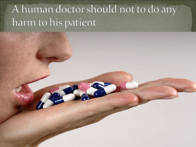 A human doctor should not to do any harm to his patient